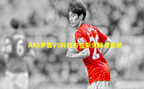 AKS罗兹VS科拉布拉斯克排名预测