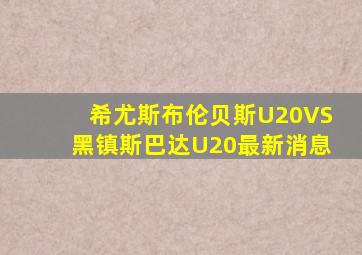 希尤斯布伦贝斯U20VS黑镇斯巴达U20最新消息