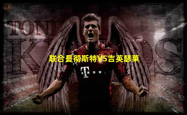 联合曼彻斯特VS吉英瑟莱
