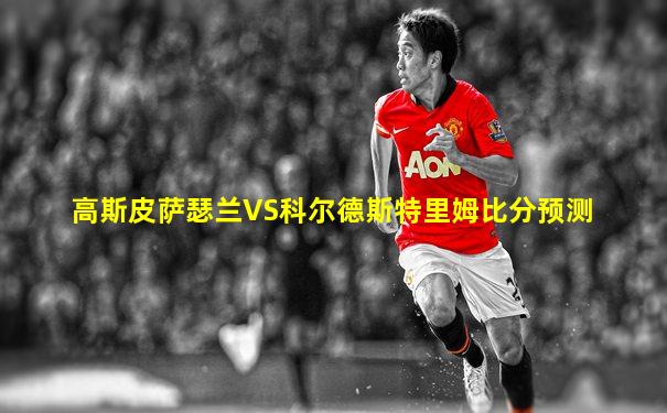 高斯皮萨瑟兰VS科尔德斯特里姆比分预测